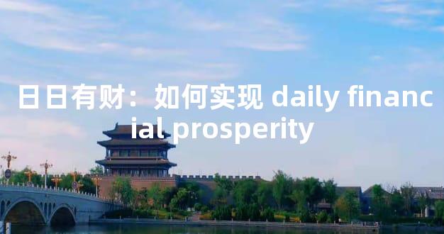 日日有财：如何实现 daily financial prosperity